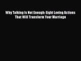 Read Why Talking Is Not Enough: Eight Loving Actions That Will Transform Your Marriage Ebook