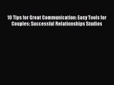 Read 10 Tips for Great Communication: Easy Tools for Couples: Successful Relationships Studios