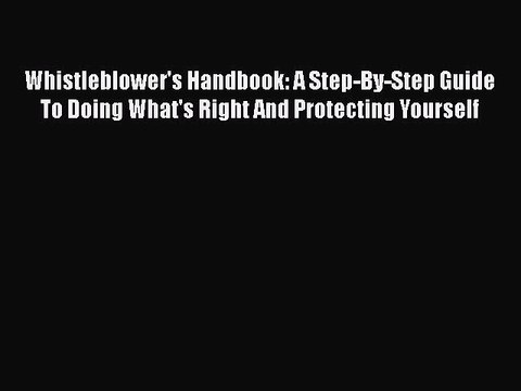 PDF Whistleblower's Handbook: A Step-By-Step Guide To Doing What's Right And Protecting Yourself