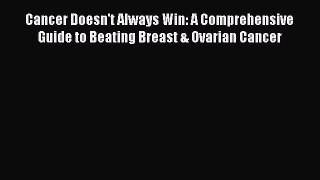Read Cancer Doesn't Always Win: A Comprehensive Guide to Beating Breast & Ovarian Cancer Ebook