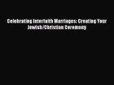 Read Celebrating Interfaith Marriages: Creating Your Jewish/Christian Ceremony Ebook Free