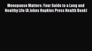 Read Menopause Matters: Your Guide to a Long and Healthy Life (A Johns Hopkins Press Health