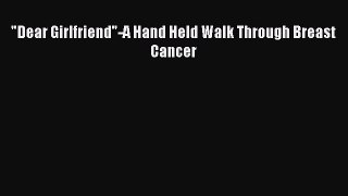 Read Dear Girlfriend-A Hand Held Walk Through Breast Cancer Ebook Free