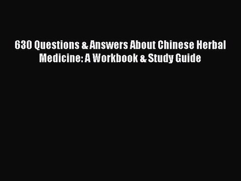 Download 630 Questions & Answers About Chinese Herbal Medicine: A Workbook & Study Guide EBook