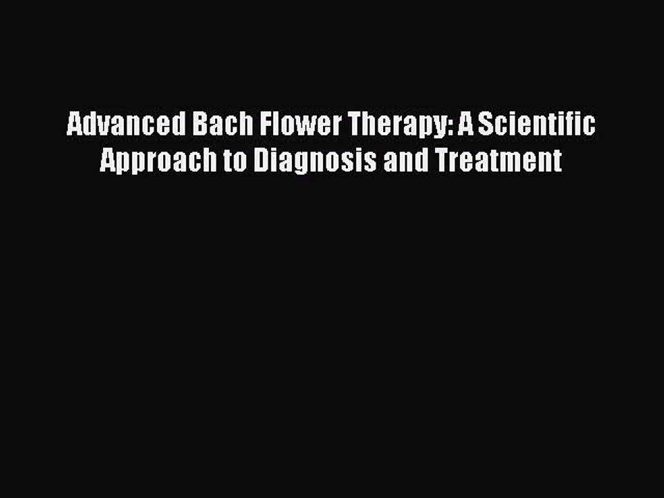 Download Advanced Bach Flower Therapy: A Scientific Approach to Diagnosis and Treatment  Read