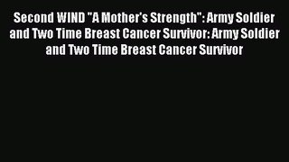 Read Second WIND A Mother's Strength: Army Soldier and Two Time Breast Cancer Survivor: Army