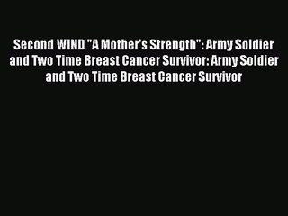 Read Second WIND A Mother's Strength: Army Soldier and Two Time Breast Cancer Survivor: Army