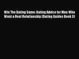 Read Win The Dating Game: Dating Advice for Men Who Want a Real Relationship (Dating Guides