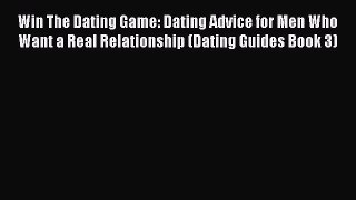 Read Win The Dating Game: Dating Advice for Men Who Want a Real Relationship (Dating Guides