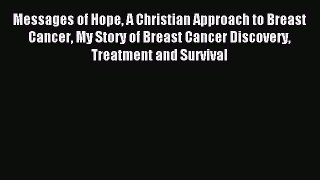 Download Messages of Hope A Christian Approach to Breast Cancer My Story of Breast Cancer Discovery