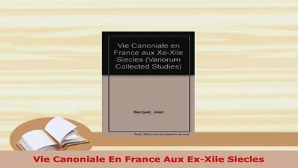 Download  Vie Canoniale En France Aux ExXiie Siecles  EBook
