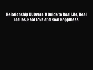 Download Relationship DUOvers: A Guide to Real Life Real Issues Real Love and Real Happiness