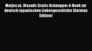 Read Matjes vs. Wasabi: Gratis-Schnupper-E-Book zur deutsch-japanischen Liebesgeschichte (German