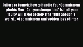 Read Failure to Launch: How to Handle Your Commitment-phobic Man - Can you change him? Is it
