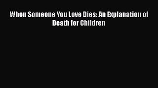 [PDF] When Someone You Love Dies: An Explanation of Death for Children [Download] Full Ebook