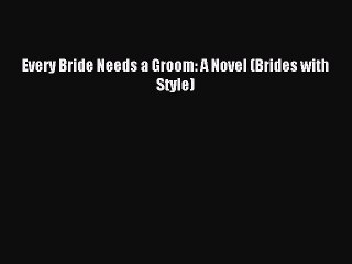 Download Every Bride Needs a Groom: A Novel (Brides with Style) Ebook Free