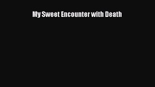 [PDF] My Sweet Encounter with Death [Download] Online