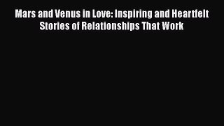 Read Mars and Venus in Love: Inspiring and Heartfelt Stories of Relationships That Work PDF