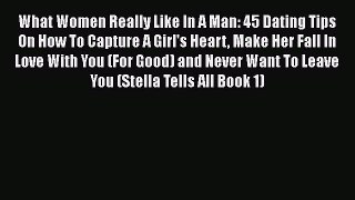 Read What Women Really Like In A Man: 45 Dating Tips On How To Capture A Girl's Heart Make