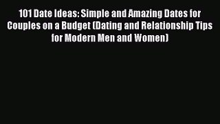 Read 101 Date Ideas: Simple and Amazing Dates for Couples on a Budget (Dating and Relationship