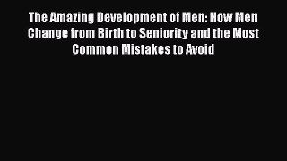 Read The Amazing Development of Men: How Men Change from Birth to Seniority and the Most Common