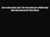 Download Life on the Color Line: The True Story of a White Boy Who Discovered He Was Black