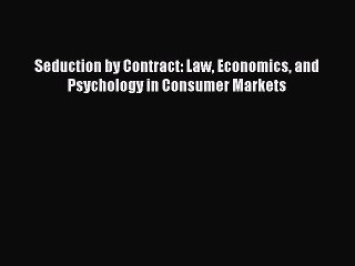 Download Seduction by Contract: Law Economics and Psychology in Consumer Markets  Read Online