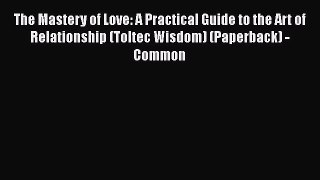 Read The Mastery of Love: A Practical Guide to the Art of Relationship (Toltec Wisdom) (Paperback)