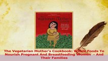 Download  The Vegetarian Mothers Cookbook Whole Foods To Nourish Pregnant And Breastfeeding Women  PDF Free