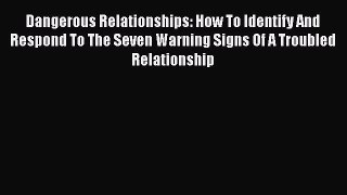 Download Dangerous Relationships: How To Identify And Respond To The Seven Warning Signs Of