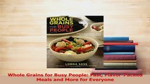 Read  Whole Grains for Busy People Fast FlavorPacked Meals and More for Everyone Ebook Free