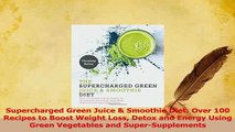 Read  Supercharged Green Juice  Smoothie Diet Over 100 Recipes to Boost Weight Loss Detox and PDF Free