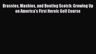 [PDF] Brassies Mashies and Bootleg Scotch: Growing Up on America's First Heroic Golf Course