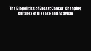 Download The Biopolitics of Breast Cancer: Changing Cultures of Disease and Activism PDF Free
