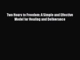 Read Two Hours to Freedom: A Simple and Effective Model for Healing and Deliverance Ebook Free