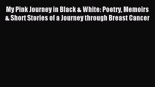Read My Pink Journey in Black & White: Poetry Memoirs & Short Stories of a Journey through