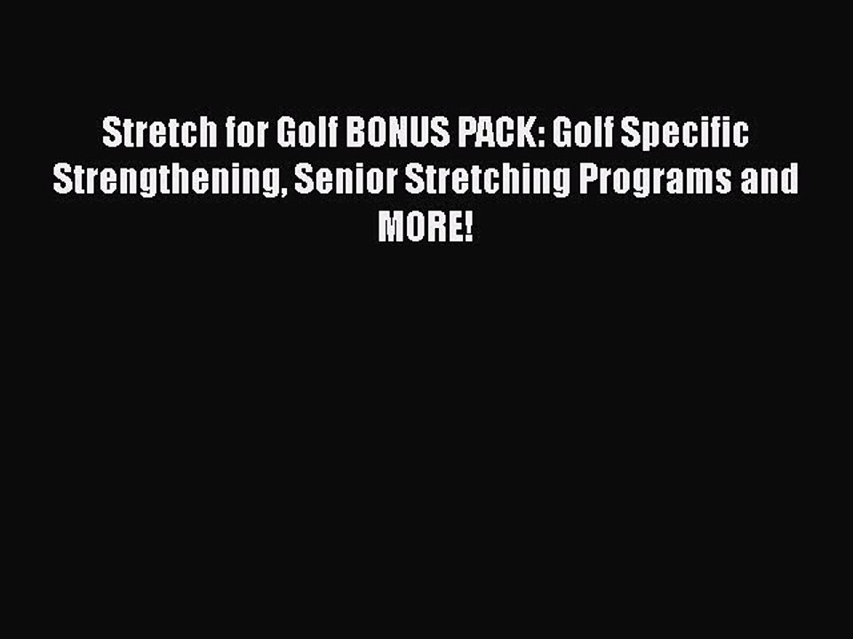 [PDF] Stretch for Golf BONUS PACK: Golf Specific Strengthening Senior Stretching Programs and