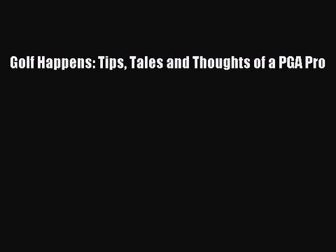 [PDF] Golf Happens: Tips Tales and Thoughts of a PGA Pro [Read] Full Ebook