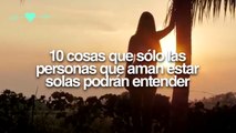 10 Cosas que sólo las personas que aman y disfrutan estar solas podrán entender