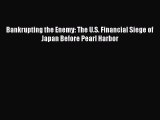 [PDF] Bankrupting the Enemy: The U.S. Financial Siege of Japan Before Pearl Harbor [Read] Full