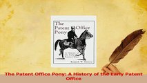Read  The Patent Office Pony A History of the Early Patent Office PDF Online
