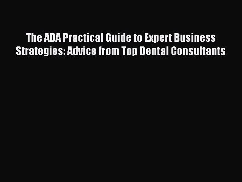 Read The ADA Practical Guide to Expert Business Strategies: Advice from Top Dental Consultants