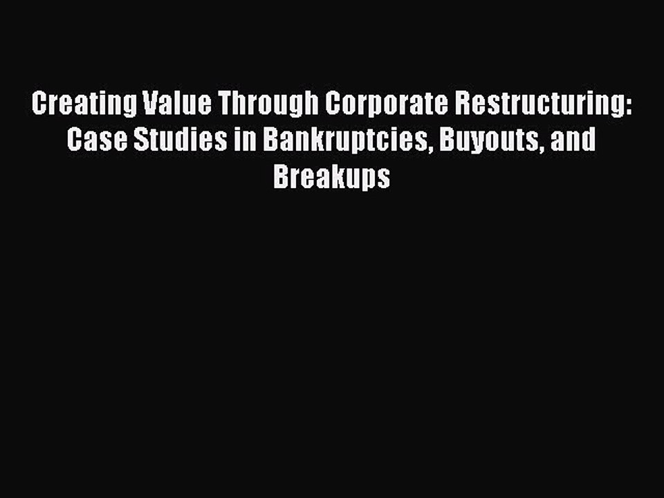 Read Creating Value Through Corporate Restructuring: Case Studies in Bankruptcies Buyouts and