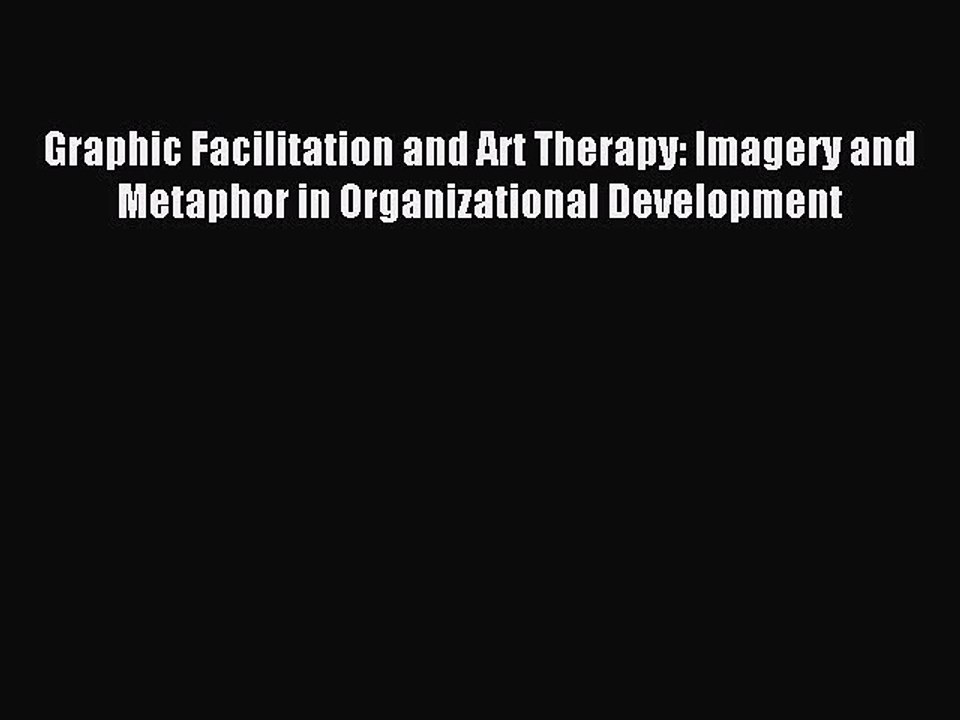 Read Graphic Facilitation and Art Therapy: Imagery and Metaphor in Organizational Development
