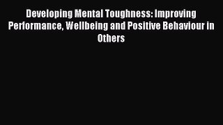 Read Developing Mental Toughness: Improving Performance Wellbeing and Positive Behaviour in