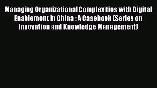 Read Managing Organizational Complexities with Digital Enablement in China : A Casebook (Series