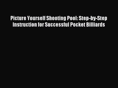 Read Picture Yourself Shooting Pool: Step-by-Step Instruction for Successful Pocket Billiards
