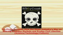 Read  The Piracy Crusade How the Music Industrys War on Sharing Destroys Markets and Erodes PDF Online