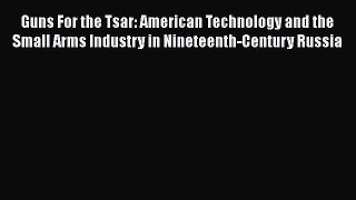 [PDF] Guns For the Tsar: American Technology and the Small Arms Industry in Nineteenth-Century