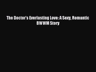 Read The Doctor's Everlasting Love: A Sexy Romantic BWWM Story PDF Online